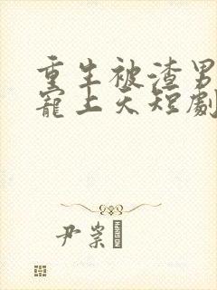 重生被渣男舅舅宠上天短剧免费观看