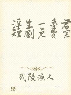 浮生一梦君同我短剧免费完整版观看