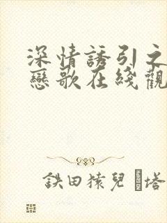 深情诱引之黎明恋歌在线观看短剧