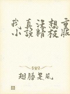 我真没想重生啊小说精校版txt下载