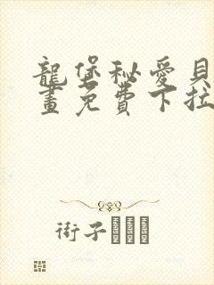 龙堡秘爱贝勒漫画免费下拉式漫画最