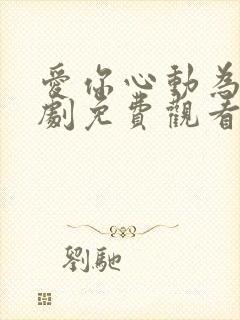 爱你心动为止短剧免费观看全集下载