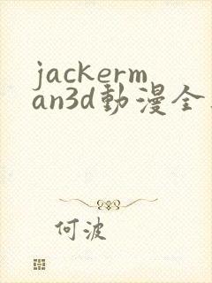 jackerman3d动漫全集免费观看