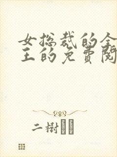 女总裁的全能兵王的免费阅读