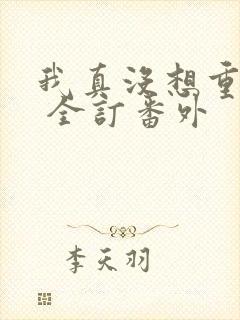 我真没想重生啊 全订番外