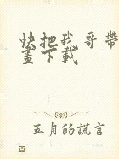 快把我哥带走动画下载