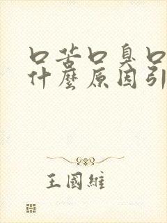 口苦口臭口干是什么原因引起的如何治疗