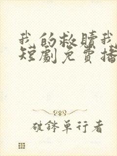 我的救赎我的劫短剧免费播放