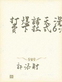 打爆诸天漫画免费下拉式6漫画