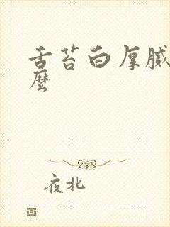 舌苔白厚腻是怎么