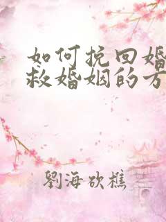 如何挽回婚姻挽救婚姻的方法