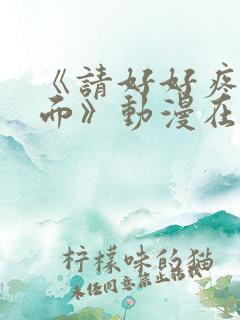 《请好好疼爱里面》动漫在线观看免