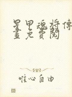 星甲魂将传 漫画免费阅