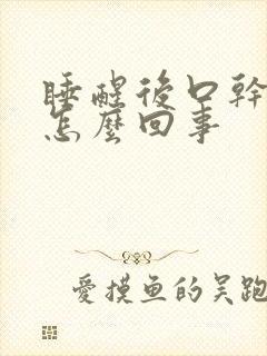 睡醒后口干口苦怎么回事