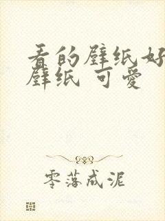 看的壁纸好看的壁纸 可爱