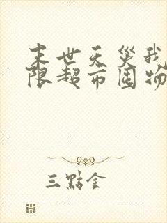 末世天灾我有无限超市囤物资