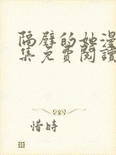 隔壁的她漫画全集免费阅读下拉式