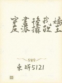 穿书后我娇养了反派摄政王txt免费下载