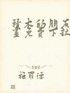 积木的朋友们漫画免费下拉式漫画