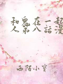 和鬼在一起的男人第八话漫画免费阅读下拉式