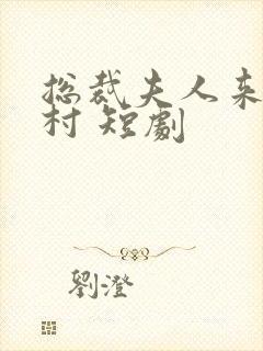 总裁夫人来自农村 短剧