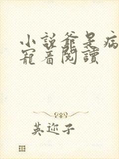 小说爷是病娇得宠着阅读