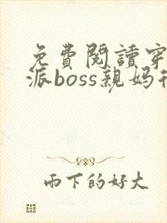 免费阅读穿成反派boss亲妈后全文
