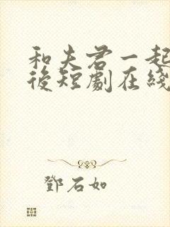 和夫君一起重生后短剧在线观看全集