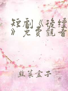 短剧《后续剧情》免费观看