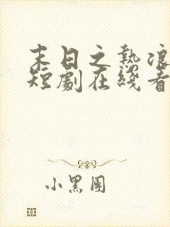 末日之热浪来袭短剧在线看