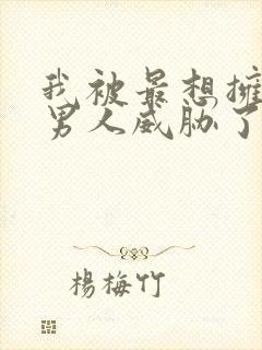 我被最想拥抱的男人威胁了漫画免费观看