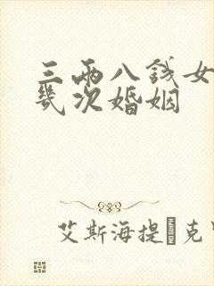 三两八钱女命有几次婚姻
