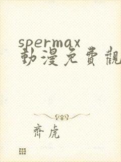 spermax动漫免费观看全集
