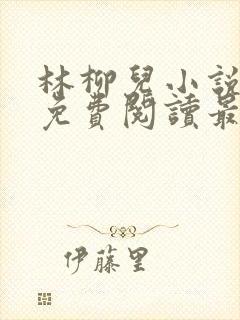 林柳儿小说全文免费阅读最新章节