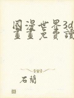 国漫世界3d漫画画免费读漫画土豪