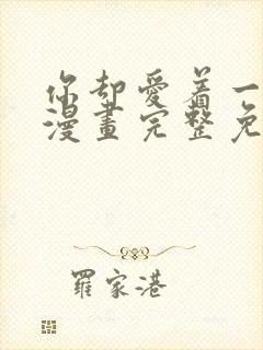 你却爱着一个他漫画完整免费观看