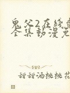 鬼父2在线观看全集动漫免费