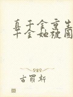 真千金重生后假千金她被团宠