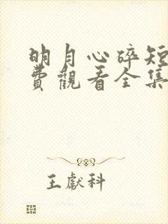 明月心碎短剧免费观看全集