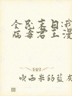 全民末日:我,病毒君王漫画下拉式免费