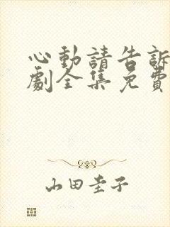 心动请告诉我短剧全集免费看