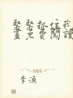 紧紧抓住我吧漫画免费阅读下拉式