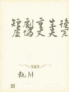 短剧重生后打脸虚伪丈夫完整版