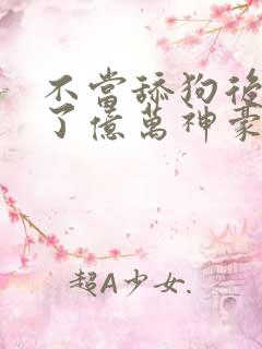 不当舔狗后我成了亿万神豪免费观看全集