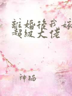 离婚后我嫁给了超级大佬