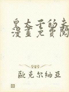 皇太子的未婚妻漫画免费阅读