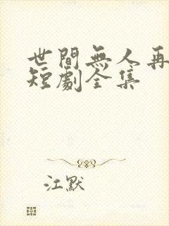 世间无人再似我短剧全集