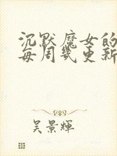 沉默魔女的秘密每周几更新