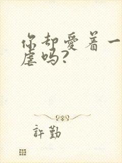 你却爱着一个他虐吗?