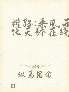 权路:乘风而起化天骄在线全文阅读